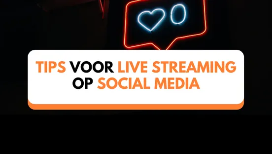 Tips voor live streaming op social media